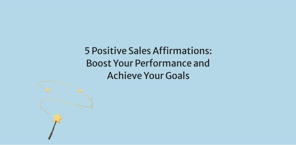 5 Positive Sales Affirmations: Boost Your Performance and Achieve Your Goals