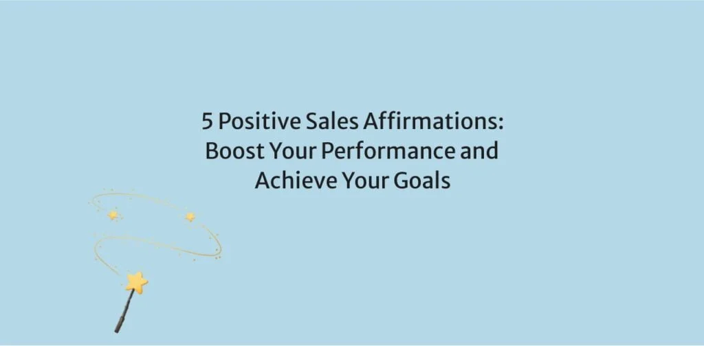 5 Positive Sales Affirmations: Boost Your Performance and Achieve Your Goals