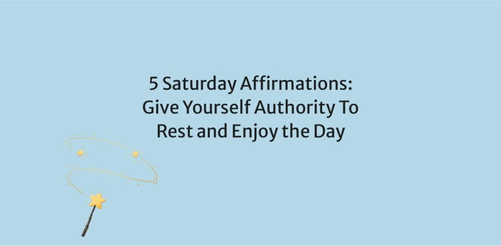 5 Saturday Affirmations: Give Yourself Authority To Rest and Enjoy the Day