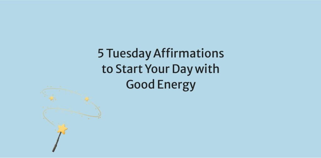5 Tuesday Affirmations to Start Your Day with Good Energy