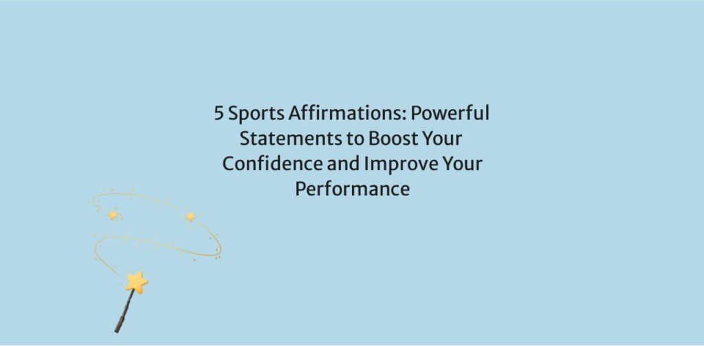 5 Sports Affirmations: Powerful Statements to Boost Your Confidence and Improve Your Performance