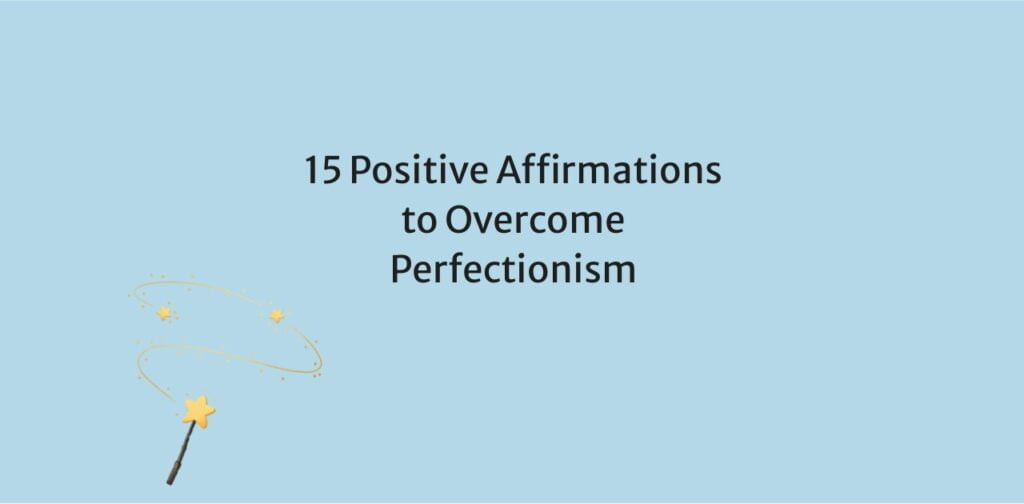 15 Positive Affirmations to Overcome Perfectionism