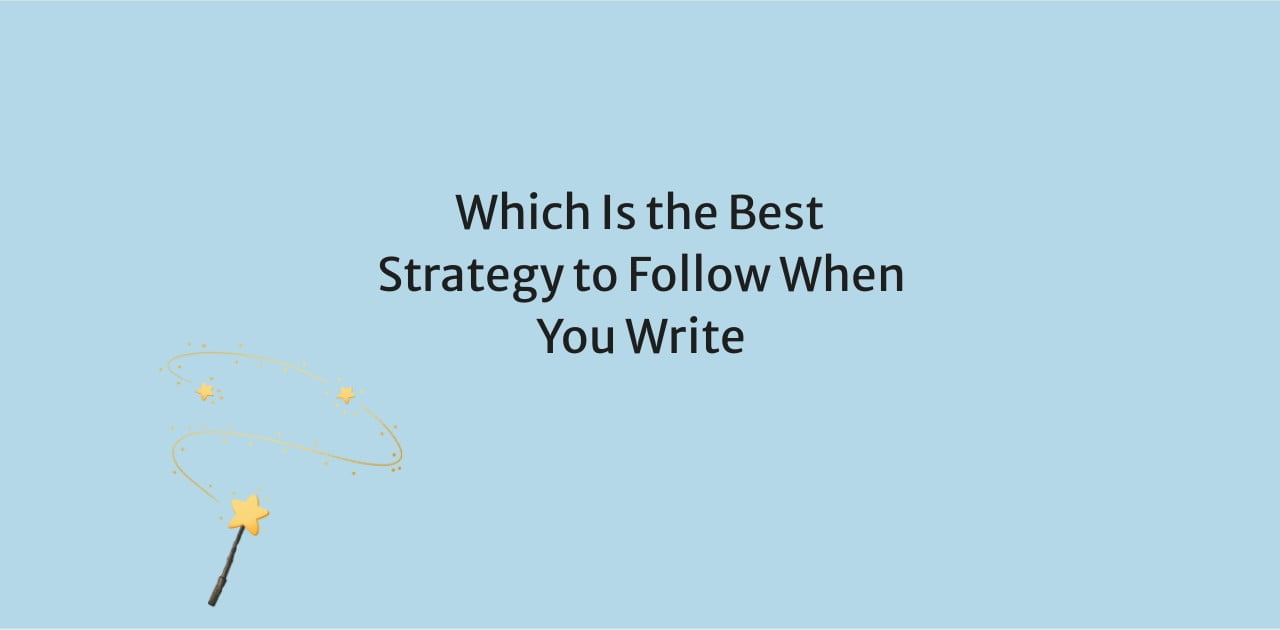 Which Is the Best Strategy to Follow When You Write