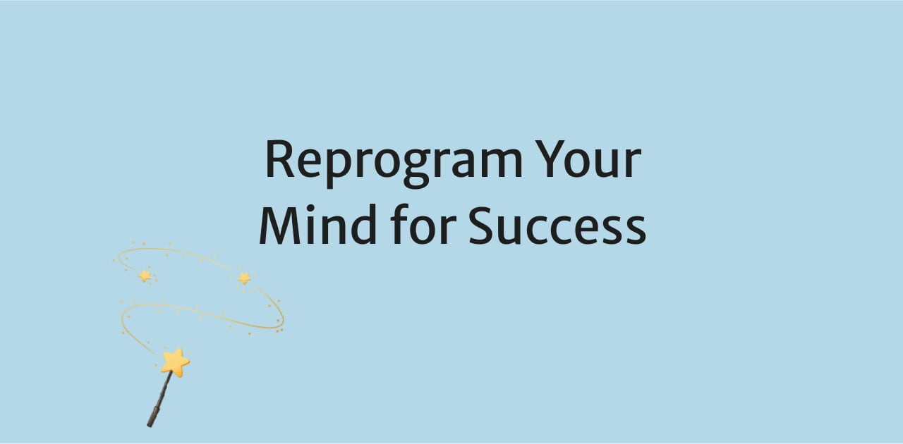 Reprogram Your Mind for Success