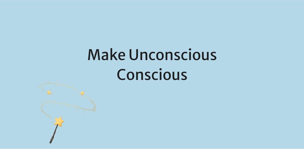 Make Unconscious Conscious